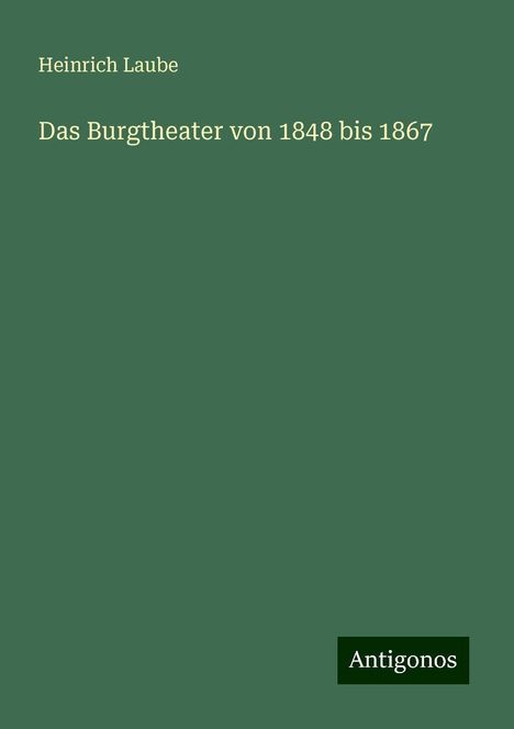 Heinrich Laube: Das Burgtheater von 1848 bis 1867, Buch