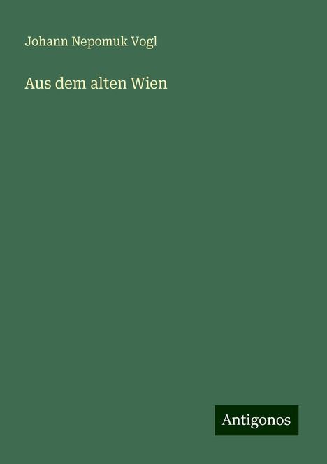 Johann Nepomuk Vogl: Aus dem alten Wien, Buch