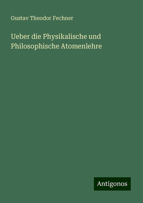 Gustav Theodor Fechner: Ueber die Physikalische und Philosophische Atomenlehre, Buch