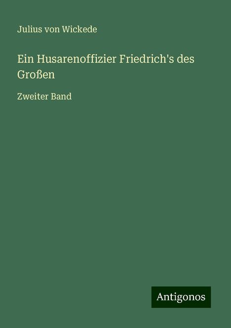 Julius Von Wickede: Ein Husarenoffizier Friedrich's des Großen, Buch