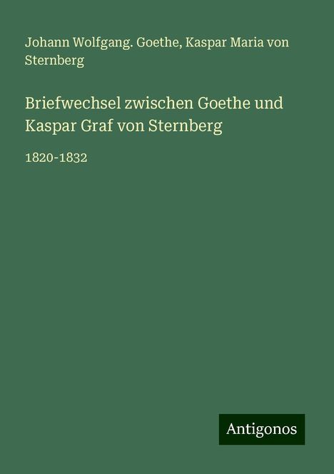 Johann Wolfgang. Goethe: Briefwechsel zwischen Goethe und Kaspar Graf von Sternberg, Buch