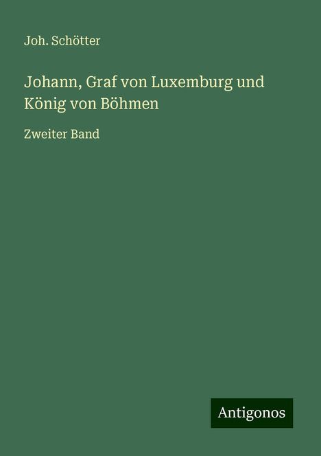 Joh. Schötter: Johann, Graf von Luxemburg und König von Böhmen, Buch