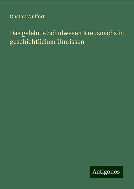 Gustav Wulfert: Das gelehrte Schulwesen Kreuznachs in geschichtlichen Umrissen, Buch