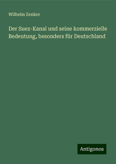 Wilhelm Zenker: Der Suez-Kanal und seine kommerzielle Bedeutung, besonders für Deutschland, Buch