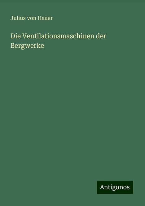 Julius Von Hauer: Die Ventilationsmaschinen der Bergwerke, Buch