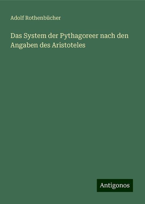 Adolf Rothenbücher: Das System der Pythagoreer nach den Angaben des Aristoteles, Buch