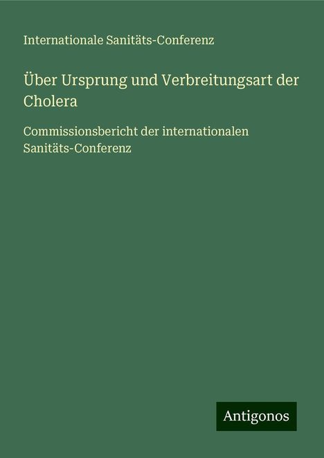 Internationale Sanitäts-Conferenz: Über Ursprung und Verbreitungsart der Cholera, Buch