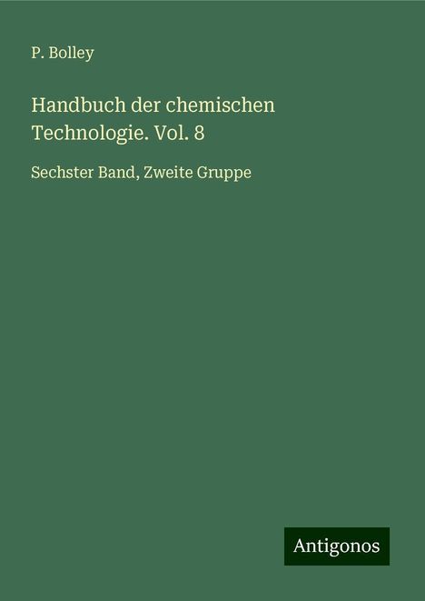 P. Bolley: Handbuch der chemischen Technologie. Vol. 8, Buch