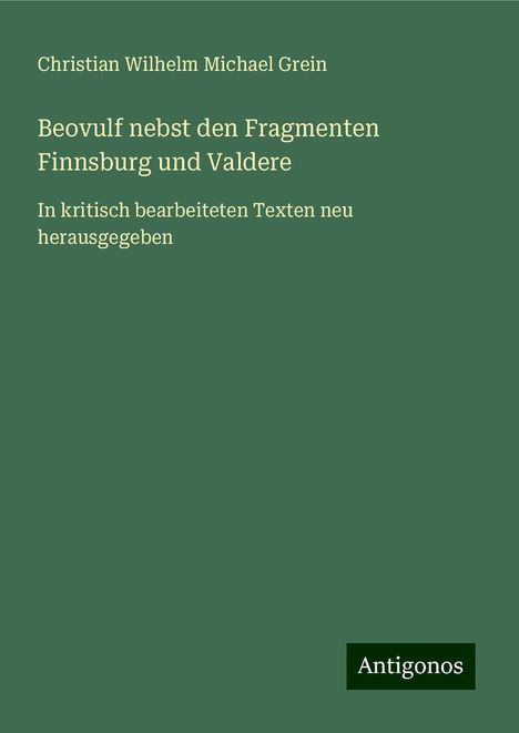 Christian Wilhelm Michael Grein: Beovulf nebst den Fragmenten Finnsburg und Valdere, Buch