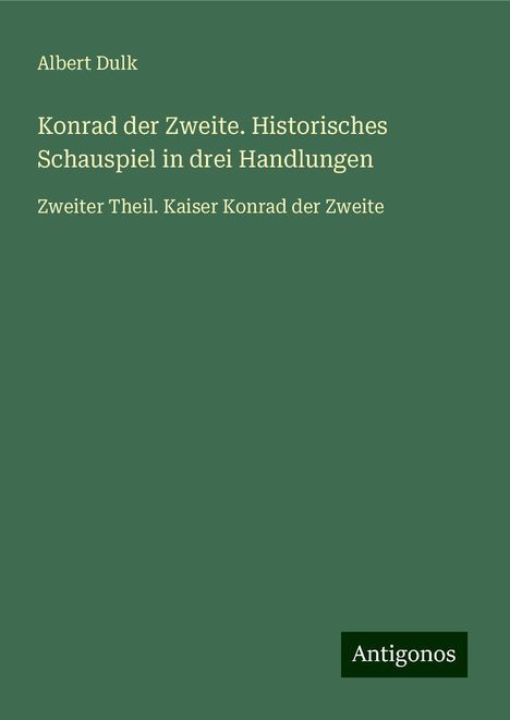 Albert Dulk: Konrad der Zweite. Historisches Schauspiel in drei Handlungen, Buch