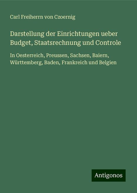 Carl Freiherrn Von Czoernig: Darstellung der Einrichtungen ueber Budget, Staatsrechnung und Controle, Buch