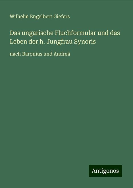 Wilhelm Engelbert Giefers: Das ungarische Fluchformular und das Leben der h. Jungfrau Synoris, Buch