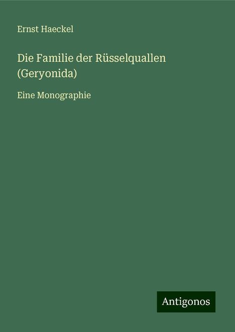 Ernst Haeckel: Die Familie der Rüsselquallen (Geryonida), Buch