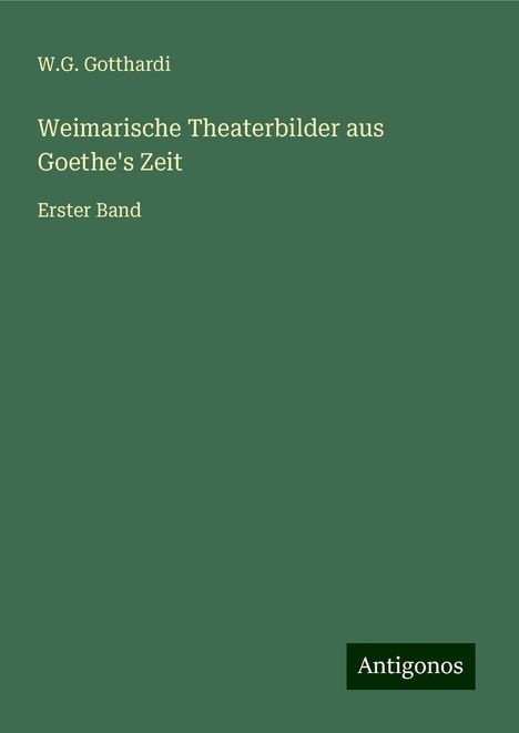 W. G. Gotthardi: Weimarische Theaterbilder aus Goethe's Zeit, Buch