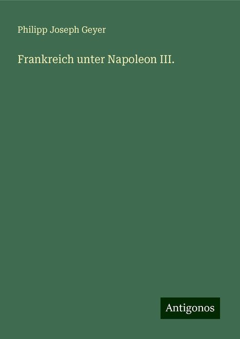 Philipp Joseph Geyer: Frankreich unter Napoleon III., Buch