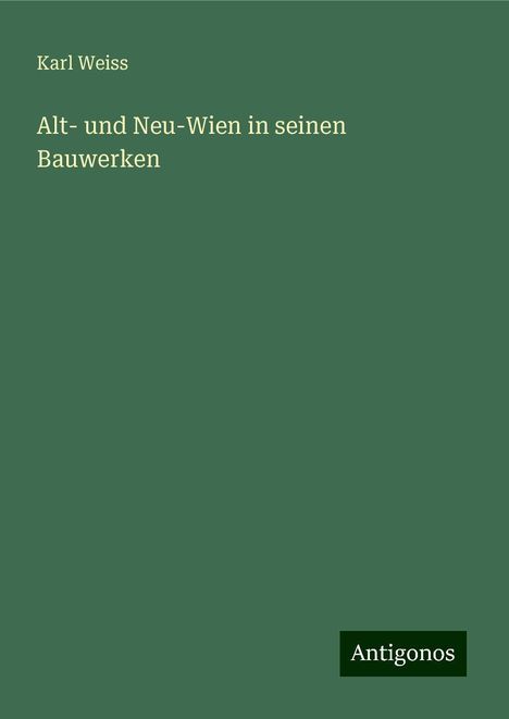 Karl Weiss: Alt- und Neu-Wien in seinen Bauwerken, Buch