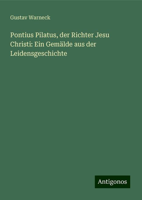 Gustav Warneck: Pontius Pilatus, der Richter Jesu Christi: Ein Gemälde aus der Leidensgeschichte, Buch