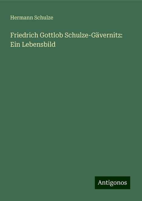 Hermann Schulze: Friedrich Gottlob Schulze-Gävernitz: Ein Lebensbild, Buch