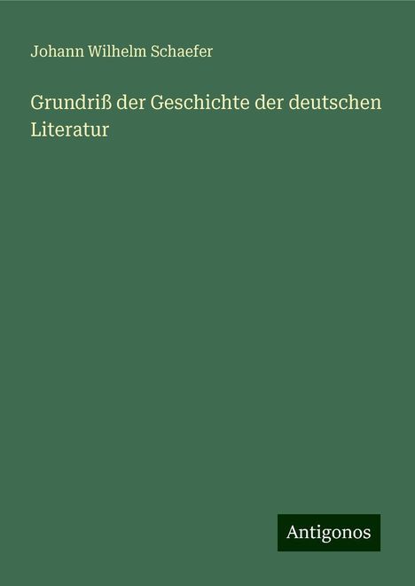 Johann Wilhelm Schaefer: Grundriß der Geschichte der deutschen Literatur, Buch