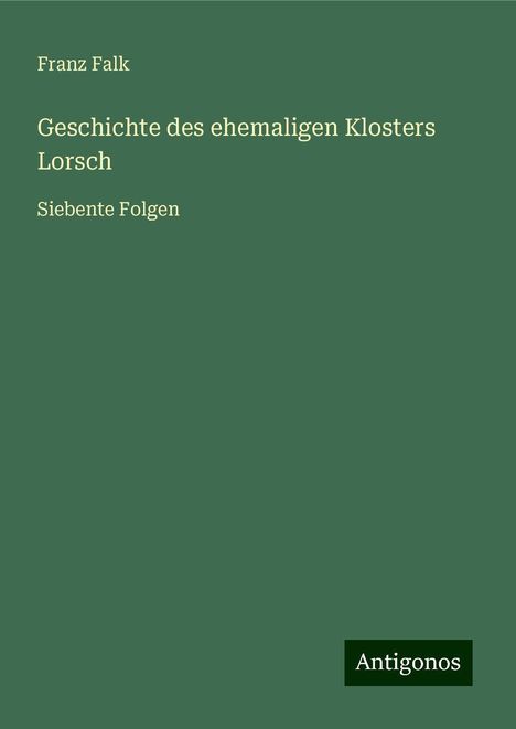 Franz Falk: Geschichte des ehemaligen Klosters Lorsch, Buch