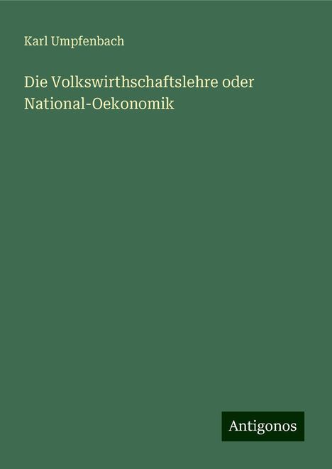 Karl Umpfenbach: Die Volkswirthschaftslehre oder National-Oekonomik, Buch