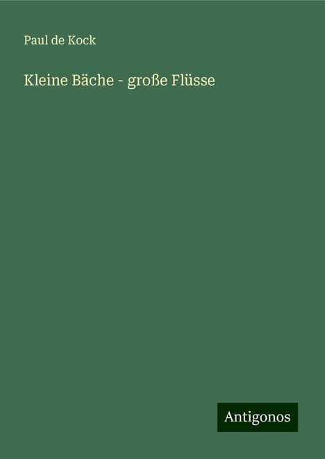 Paul De Kock: Kleine Bäche - große Flüsse, Buch