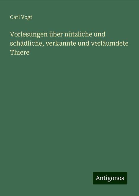 Carl Vogt: Vorlesungen über nützliche und schädliche, verkannte und verläumdete Thiere, Buch