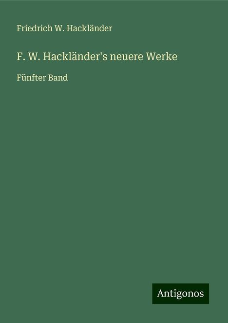 Friedrich W. Hackländer: F. W. Hackländer's neuere Werke, Buch