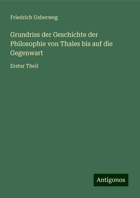 Friedrich Ueberweg: Grundriss der Geschichte der Philosophie von Thales bis auf die Gegenwart, Buch