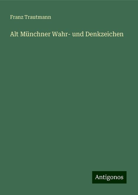 Franz Trautmann: Alt Münchner Wahr- und Denkzeichen, Buch