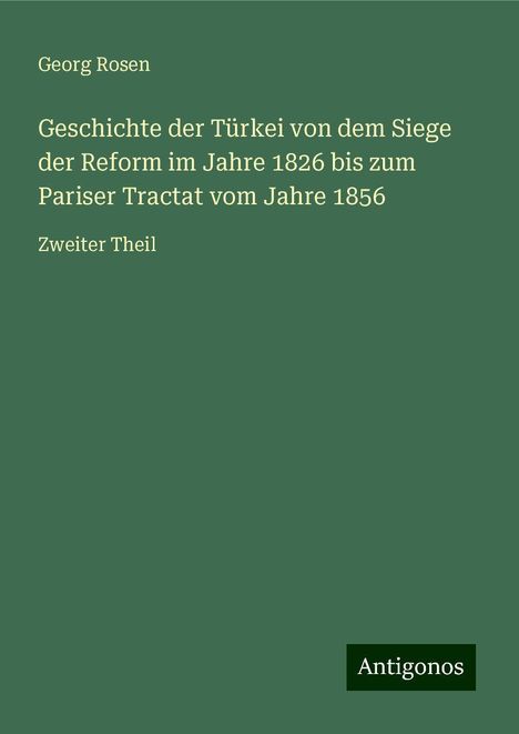 Georg Rosen: Geschichte der Türkei von dem Siege der Reform im Jahre 1826 bis zum Pariser Tractat vom Jahre 1856, Buch