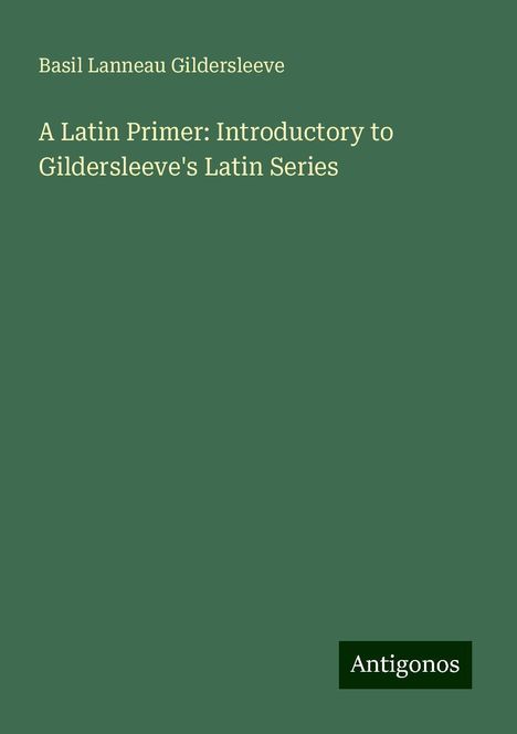 Basil Lanneau Gildersleeve: A Latin Primer: Introductory to Gildersleeve's Latin Series, Buch