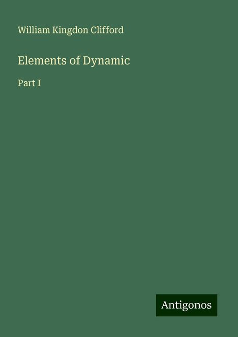 William Kingdon Clifford: Elements of Dynamic, Buch