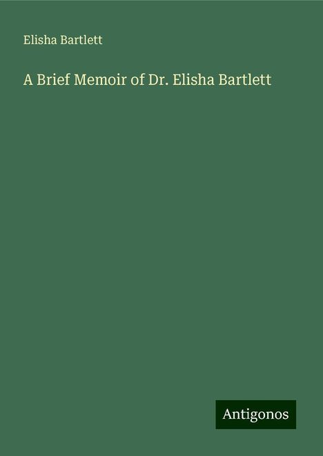 Elisha Bartlett: A Brief Memoir of Dr. Elisha Bartlett, Buch