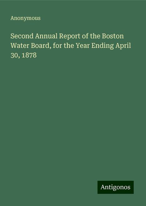 Anonymous: Second Annual Report of the Boston Water Board, for the Year Ending April 30, 1878, Buch