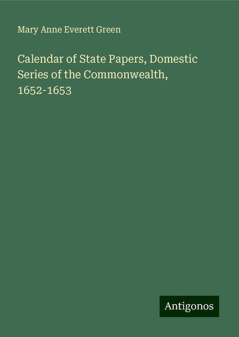 Mary Anne Everett Green: Calendar of State Papers, Domestic Series of the Commonwealth, 1652-1653, Buch