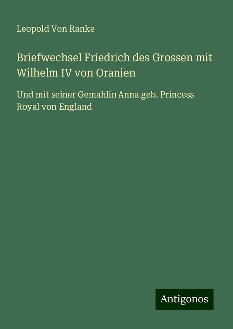 Leopold von Ranke: Briefwechsel Friedrich des Grossen mit Wilhelm IV von Oranien, Buch