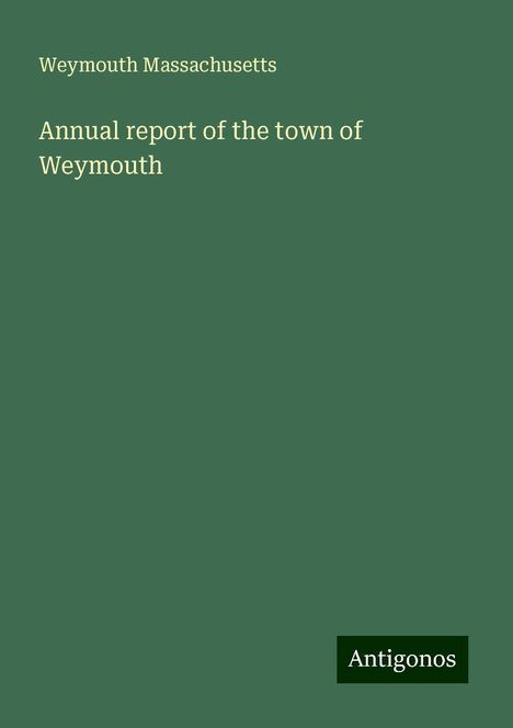 Weymouth Massachusetts: Annual report of the town of Weymouth, Buch