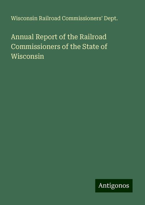 Wisconsin Railroad Commissioners' Dept.: Annual Report of the Railroad Commissioners of the State of Wisconsin, Buch