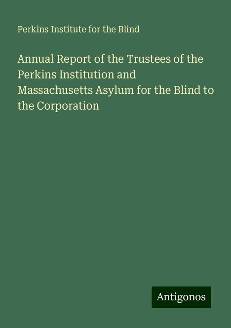 Perkins Institute For The Blind: Annual Report of the Trustees of the Perkins Institution and Massachusetts Asylum for the Blind to the Corporation, Buch