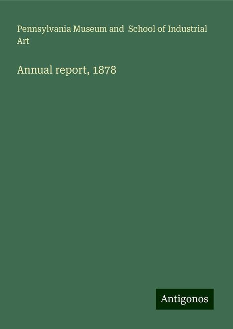 Pennsylvania Museum and School of Industrial Art: Annual report, 1878, Buch