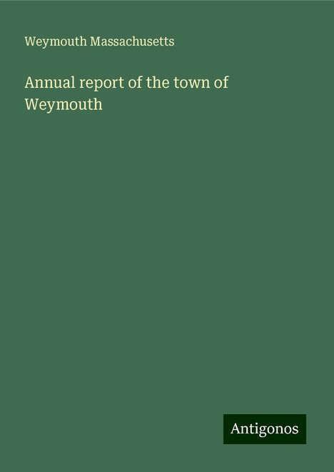 Weymouth Massachusetts: Annual report of the town of Weymouth, Buch