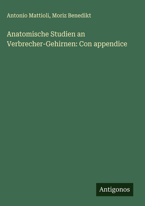 Antonio Mattioli: Anatomische Studien an Verbrecher-Gehirnen: Con appendice, Buch