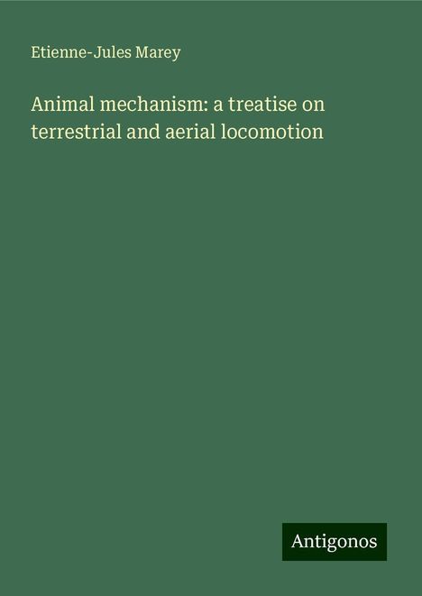 Etienne-Jules Marey: Animal mechanism: a treatise on terrestrial and aerial locomotion, Buch