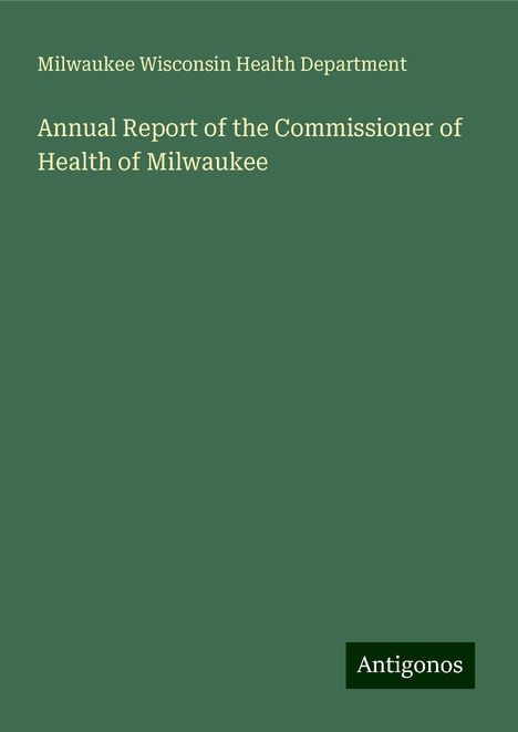 Milwaukee Wisconsin Health Department: Annual Report of the Commissioner of Health of Milwaukee, Buch