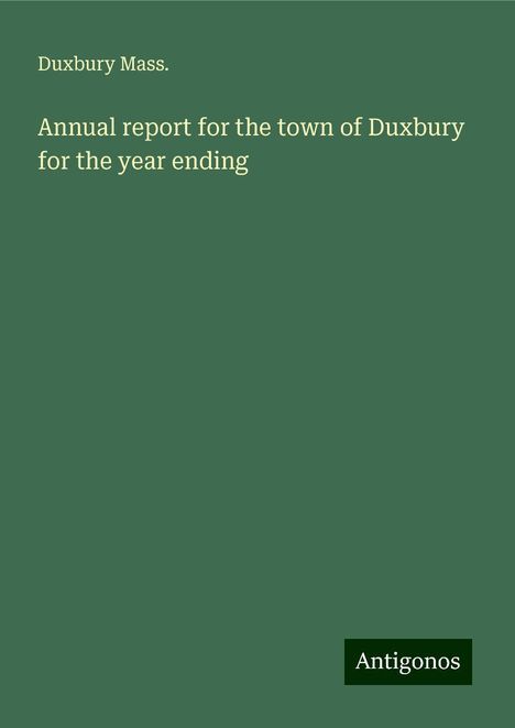 Duxbury Mass.: Annual report for the town of Duxbury for the year ending, Buch