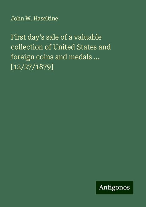 John W. Haseltine: First day's sale of a valuable collection of United States and foreign coins and medals ... [12/27/1879], Buch