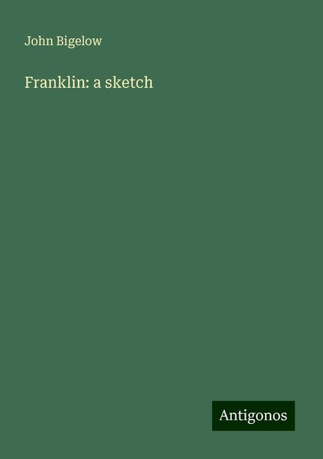 John Bigelow: Franklin: a sketch, Buch