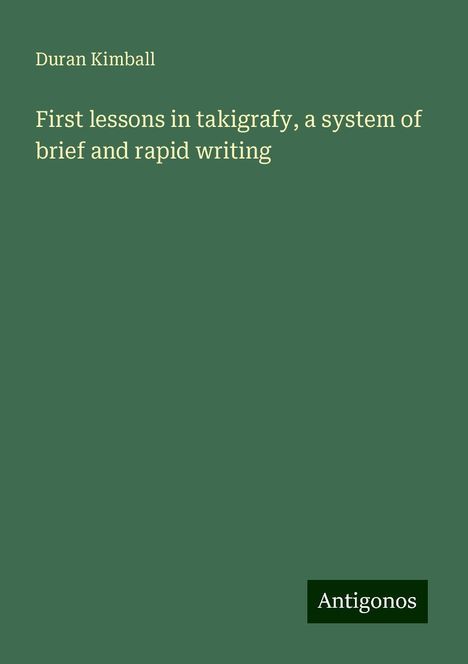 Duran Kimball: First lessons in takigrafy, a system of brief and rapid writing, Buch