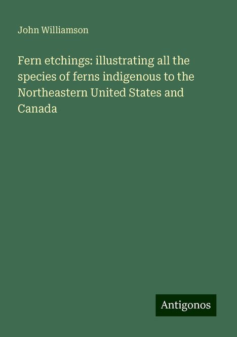 John Williamson: Fern etchings: illustrating all the species of ferns indigenous to the Northeastern United States and Canada, Buch